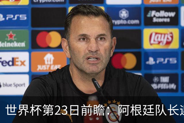 世界杯第23日前瞻：阿根廷队长迎历史之夜 卫冕冠军PK大黑马
