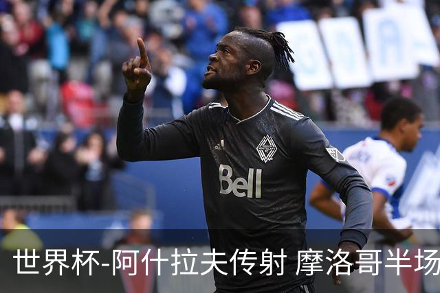 世界杯-阿什拉夫传射 摩洛哥半场2度落后追平2-2海地