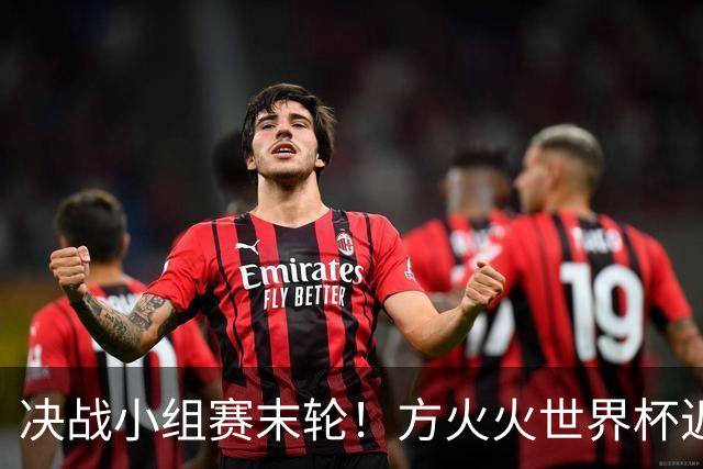 决战小组赛末轮！方火火世界杯近15中13领衔红单