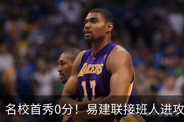 名校首秀0分！易建联接班人进攻端辣眼睛 3问题不破难成主力
