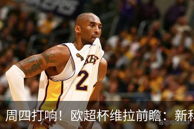 周四打响！欧超杯维拉前瞻：新科欧联冠军 钢铁防守志在复仇巴黎