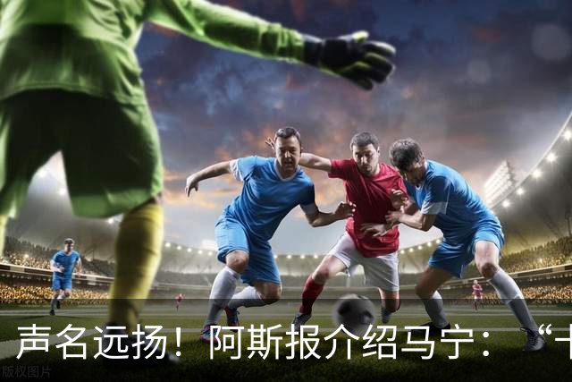 声名远扬！阿斯报介绍马宁：“卡牌大师” 迎来世界杯首秀