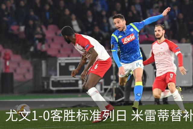尤文1-0客胜标准列日 米雷蒂替补任意球制胜+错失空门良机