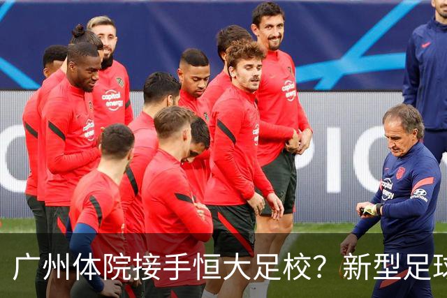广州体院接手恒大足校？新型足球学校自然成型？