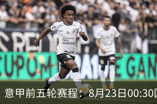 意甲前五轮赛程：8月23日00:30国米vs蒙扎 9月7日02:45尤文vs米兰