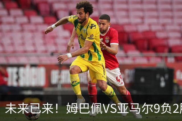 未来已来！姆巴佩VS亚马尔9负2胜 输39的他也输19的他