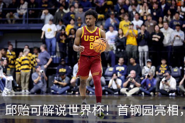 邱贻可解说世界杯！首钢园亮相，和郭艾伦孙继海同框，细节曝光