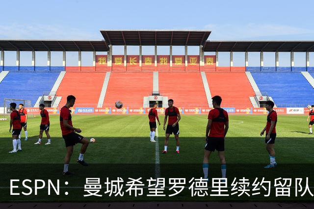 ESPN：曼城希望罗德里续约留队，对其最高要价7000万欧
