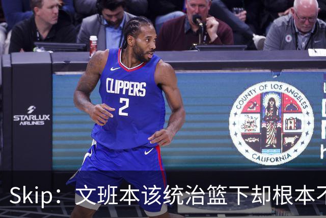 Skip：文班本该统治篮下却根本不往内线打 完全靠3分手感吃饭